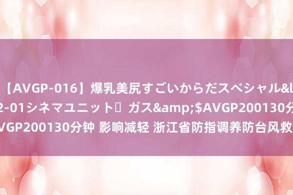 【AVGP-016】爆乳美尻すごいからだスペシャル</a>2007-12-01シネマユニット・ガス&$AVGP200130分钟 影响减轻 浙江省防指调养防台风救急反馈为Ⅳ级