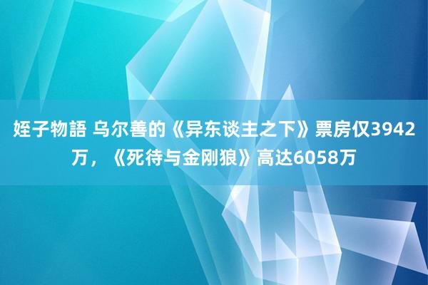 姪子物語 乌尔善的《异东谈主之下》票房仅3942万，《死待与金刚狼》高达6058万