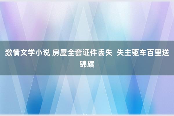 激情文学小说 房屋全套证件丢失  失主驱车百里送锦旗